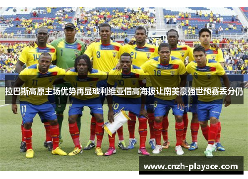 拉巴斯高原主场优势再显玻利维亚借高海拔让南美豪强世预赛丢分仍 拉巴斯高原主场优势再显玻利维亚借高海拔让南美豪强世预赛丢分仍