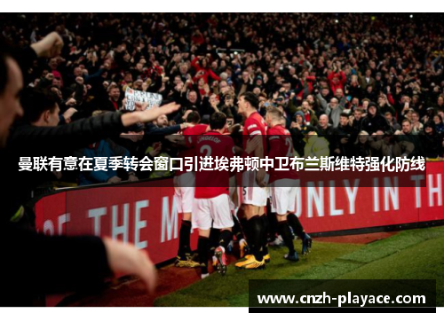 曼联有意在夏季转会窗口引进埃弗顿中卫布兰斯维特强化防线 曼联有意在夏季转会窗口引进埃弗顿中卫布兰斯维特强化防线