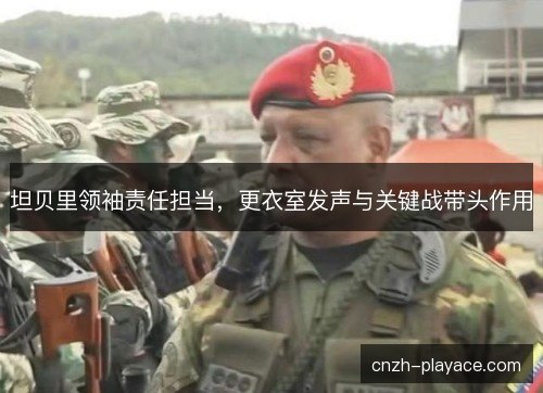 坦贝里领袖责任担当,更衣室发声与关键战带头作用 坦贝里领袖责任担当,更衣室发声与关键战带头作用